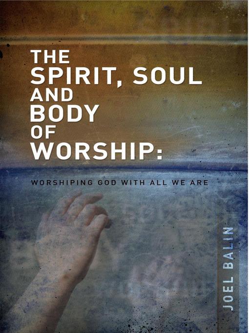 Title details for The Spirit, Soul, and Body of Worship by Joel Balin - Available